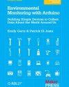 Environmental Monitoring with Arduino: Building Simple Devices to Collect Data About the World Around Us