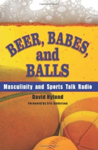 Beer, Babes, and Balls: Masculinity and Sports Talk Radio (S U N Y Series on Sport, Culture, and Social Relations) Beer, Babes, and Balls: Masculinity and Sports Talk Radio (S U N Y Series on Sport, Culture, and Social Relations)