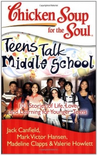 Chicken Soup for the Soul: Teens Talk Middle School: 101 Stories of Life, Love, and Learning for Younger Teens (Chicken Soup for the Soul (Quality Paper)) Chicken Soup for the Soul: Teens Talk Middle School: 101 Stories of Life, Love, and Learning for Younger Teens (Chicken Soup for the Soul (Quality Paper))