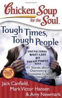 Chicken Soup for the Soul: Tough Times, Tough People: 101 Stories about Overcoming the Economic Crisis and Other Challenges (Chicken Soup for the Soul (Quality Paper)) Chicken Soup for the Soul: Tough Times, Tough People: 101 Stories about Overcoming the Economic Crisis and Other Challenges (Chicken Soup for the Soul (Quality Paper))