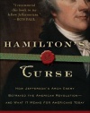 Hamilton's Curse: How Jefferson's Arch Enemy Betrayed the American Revolution--and What It Means for Americans Today