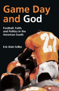 Game Day and God: Football, Faith, and Politics in the American South (Sports and Religion) Game Day and God: Football, Faith, and Politics in the American South (Sports and Religion)