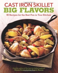 Cast Iron Skillet Big Flavors: 90 Recipes for the Best Pan in Your Kitchen Cast Iron Skillet Big Flavors: 90 Recipes for the Best Pan in Your Kitchen