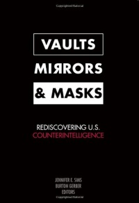 Vaults, Mirrors, and Masks: Rediscovering U.S. Counterintelligence Vaults, Mirrors, and Masks: Rediscovering U.S. Counterintelligence