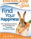 Chicken Soup for the Soul: Find Your Happiness: 101 Inspirational Stories about Finding Your Purpose, Passion, and Joy (Chicken Soup for the Soul (Quality Paper))