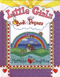 Little Girls Book of Prayers for Mothers and Daughters Little Girls Book of Prayers for Mothers and Daughters
