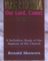 Maranatha -- Our Lord, Come!: A Definitive Study of the Rapture of the Church