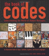 The Book of Codes: Understanding the World of Hidden Messages: An Illustrated Guide to Signs, Symbols, Ciphers, and Secret Languages The Book of Codes: Understanding the World of Hidden Messages: An Illustrated Guide to Signs, Symbols, Ciphers, and Secret Languages