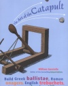 The Art of the Catapult: Build Greek Ballistae, Roman Onagers, English Trebuchets, and More Ancient Artillery