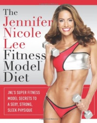The Jennifer Nicole Lee Fitness Model Diet: JNL's Super Fitness Model Secrets To A Sexy, Strong, Sleek Physique The Jennifer Nicole Lee Fitness Model Diet: JNL's Super Fitness Model Secrets To A Sexy, Strong, Sleek Physique