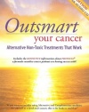 Outsmart Your Cancer: Alternative Non-Toxic Treatments That Work (Second Edition) With CD