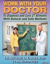 Work With Your Doctor To Diagnose and Cure 27 Ailments With Natural and Safe Methods