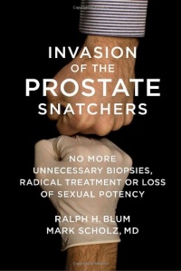 Invasion of the Prostate Snatchers: No More Unnecessary Biopsies, Radical Treatment or Loss of Sexual Potency Invasion of the Prostate Snatchers: No More Unnecessary Biopsies, Radical Treatment or Loss of Sexual Potency
