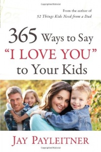 365 Ways to Say I Love You to Your Kids 365 Ways to Say I Love You to Your Kids