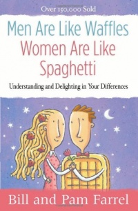 Men Are Like Waffles--Women Are Like Spaghetti: Understanding and Delighting in Your Differences Men Are Like Waffles--Women Are Like Spaghetti: Understanding and Delighting in Your Differences