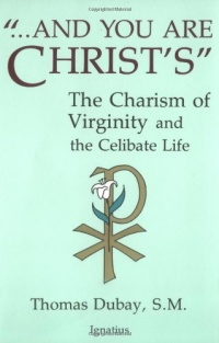 And You Are Christ's: The Charism of Virginity and the Celibate Life