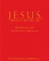 Jesus, Present Before Me: Meditations for Eucharistic Adoration