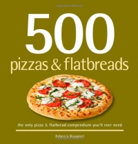 500 Pizzas & Flatbreads: The Only Pizza & Flatbread Compendium You'll Ever Need (500 Cooking (Sellers))