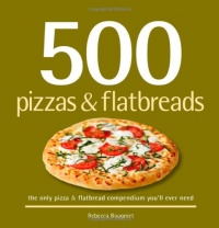 500 Pizzas & Flatbreads: The Only Pizza & Flatbread Compendium You'll Ever Need (500 Cooking (Sellers)) 500 Pizzas & Flatbreads: The Only Pizza & Flatbread Compendium You'll Ever Need (500 Cooking (Sellers))