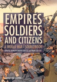 Empires, Soldiers, and Citizens: A World War I Sourcebook Empires, Soldiers, and Citizens: A World War I Sourcebook