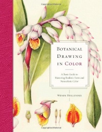 Botanical Drawing in Color: A Basic Guide to Mastering Realistic Form and Naturalistic Color Botanical Drawing in Color: A Basic Guide to Mastering Realistic Form and Naturalistic Color