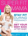 Super Fit Mama: Stay Fit During Pregnancy and Get Your Body Back after Baby