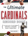 The Ultimate Cardinals Record Book: A Complete Guide to the Most Unusual, Unbelievable, and Unbreakable Records in Cardinals History