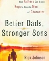 Better Dads, Stronger Sons: How Fathers Can Guide Boys to Become Men of Character