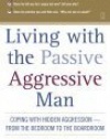 Living with the Passive-Aggressive Man:  Coping with Hidden Aggression - From the Bedroom to the Boardroom