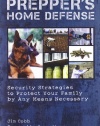 Prepper's Home Defense: Security Strategies to Protect Your Family by Any Means Necessary