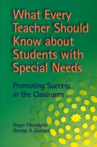 What Every Teacher Should Know About Students With Special Needs: Promoting Success in the Classroom What Every Teacher Should Know About Students With Special Needs: Promoting Success in the Classroom