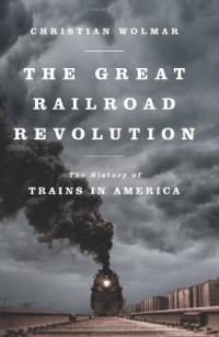 The Great Railroad Revolution: The History of Trains in America