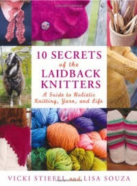 10 Secrets of the LaidBack Knitters: A Guide to Holistic Knitting, Yarn, and Life 10 Secrets of the LaidBack Knitters: A Guide to Holistic Knitting, Yarn, and Life