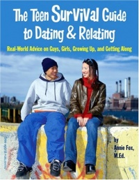 The Teen Survival Guide to Dating & Relating: Real-World Advice for Teens on Guys, Girls, Growing Up, and Getting Along The Teen Survival Guide to Dating & Relating: Real-World Advice for Teens on Guys, Girls, Growing Up, and Getting Along