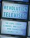 The Revolution Was Televised: The Cops, Crooks, Slingers, and Slayers Who Changed TV Drama Forever