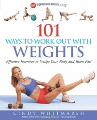 101 Ways to Work Out with Weights: Effective Exercises to Sculpt Your Body and Burn Fat! 101 Ways to Work Out with Weights: Effective Exercises to Sculpt Your Body and Burn Fat!