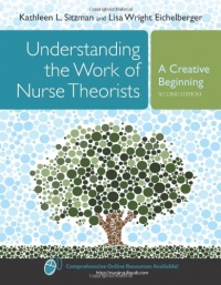 Understanding The Work Of Nurse Theorists: A Creative Beginning (Sitzman, Understanding the Work of Nursing Theorists) Understanding The Work Of Nurse Theorists: A Creative Beginning (Sitzman, Understanding the Work of Nursing Theorists)