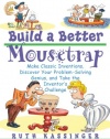 Build a Better Mousetrap: Make Classic Inventions, Discover Your Problem Solving Genius, and Take the Inventor's Challenge