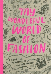My Wonderful World of Fashion: A Book for Drawing, Creating and Dreaming My Wonderful World of Fashion: A Book for Drawing, Creating and Dreaming