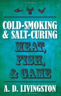 Cold-Smoking & Salt-Curing Meat, Fish, & Game (A. D. Livingston Cookbook) Cold-Smoking & Salt-Curing Meat, Fish, & Game (A. D. Livingston Cookbook)
