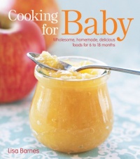 Cooking for Baby: Wholesome, Homemade, Delicious Foods for 6 to 18 Months Cooking for Baby: Wholesome, Homemade, Delicious Foods for 6 to 18 Months