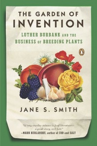 The Garden of Invention: Luther Burbank and the Business of Breeding Plants The Garden of Invention: Luther Burbank and the Business of Breeding Plants