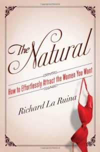 The Natural: How to Effortlessly Attract the Women You Want The Natural: How to Effortlessly Attract the Women You Want