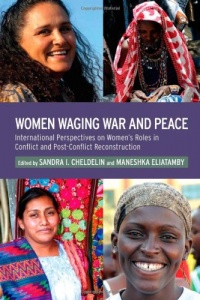 Women Waging War and Peace: International Perspectives of Women's Roles in Conflict and Post-Conflict Reconstruction Women Waging War and Peace: International Perspectives of Women's Roles in Conflict and Post-Conflict Reconstruction