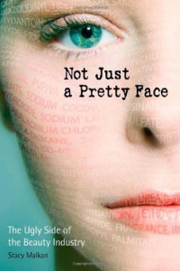 Not Just a Pretty Face: The Ugly Side of the Beauty Industry Not Just a Pretty Face: The Ugly Side of the Beauty Industry