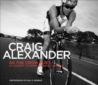As the Crow Flies: My Journey to Ironman World Champion As the Crow Flies: My Journey to Ironman World Champion