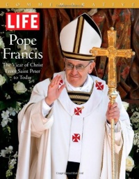 LIFE POPE FRANCIS: The Vicar of Christ, from Saint Peter to Today LIFE POPE FRANCIS: The Vicar of Christ, from Saint Peter to Today