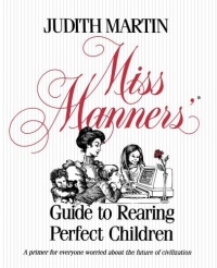 Miss Manners' Guide to Rearing Perfect Children Miss Manners' Guide to Rearing Perfect Children