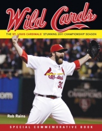 Wild Cards: The St. Louis Cardinals' Stunning 2011 Championship Season Wild Cards: The St. Louis Cardinals' Stunning 2011 Championship Season
