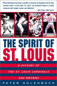 The Spirit of St. Louis : A History of the St. Louis Cardinals and Browns The Spirit of St. Louis : A History of the St. Louis Cardinals and Browns